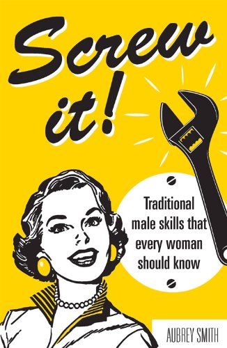 Screw It! Male Skills Every Woman Should Know