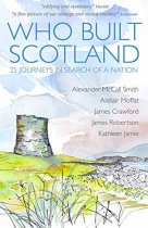 Who Built Scotland: 25 Journeys in Search of Nation