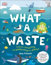 What a Waste: Rubbish, Recycling, Protecting the Planet(