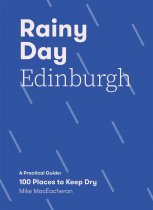 Rainy Day Edinburgh: 100 Practical Places to Keep Dry (Jul)