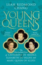 Young Queens: Catherine de Medici, Elizabeth de Valois, Mary Queen of Scots (Feb)