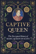 Captive Queen: Decrypted History of Mary Queen of Scots (Oct)