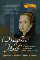 Daughters of the North: Jean Gordon & Mary, Queen of Scots (Apr)