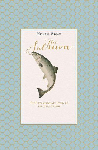 Salmon - The Extraordinary Story of the King of Fish